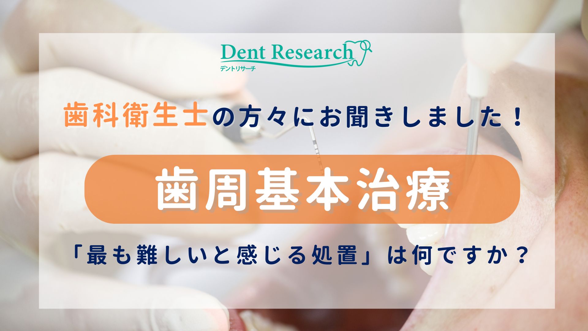 歯科衛生士の方々にお聞きしました！歯周基本治療 あなたが「最も難しいと感じる処置」は何ですか？