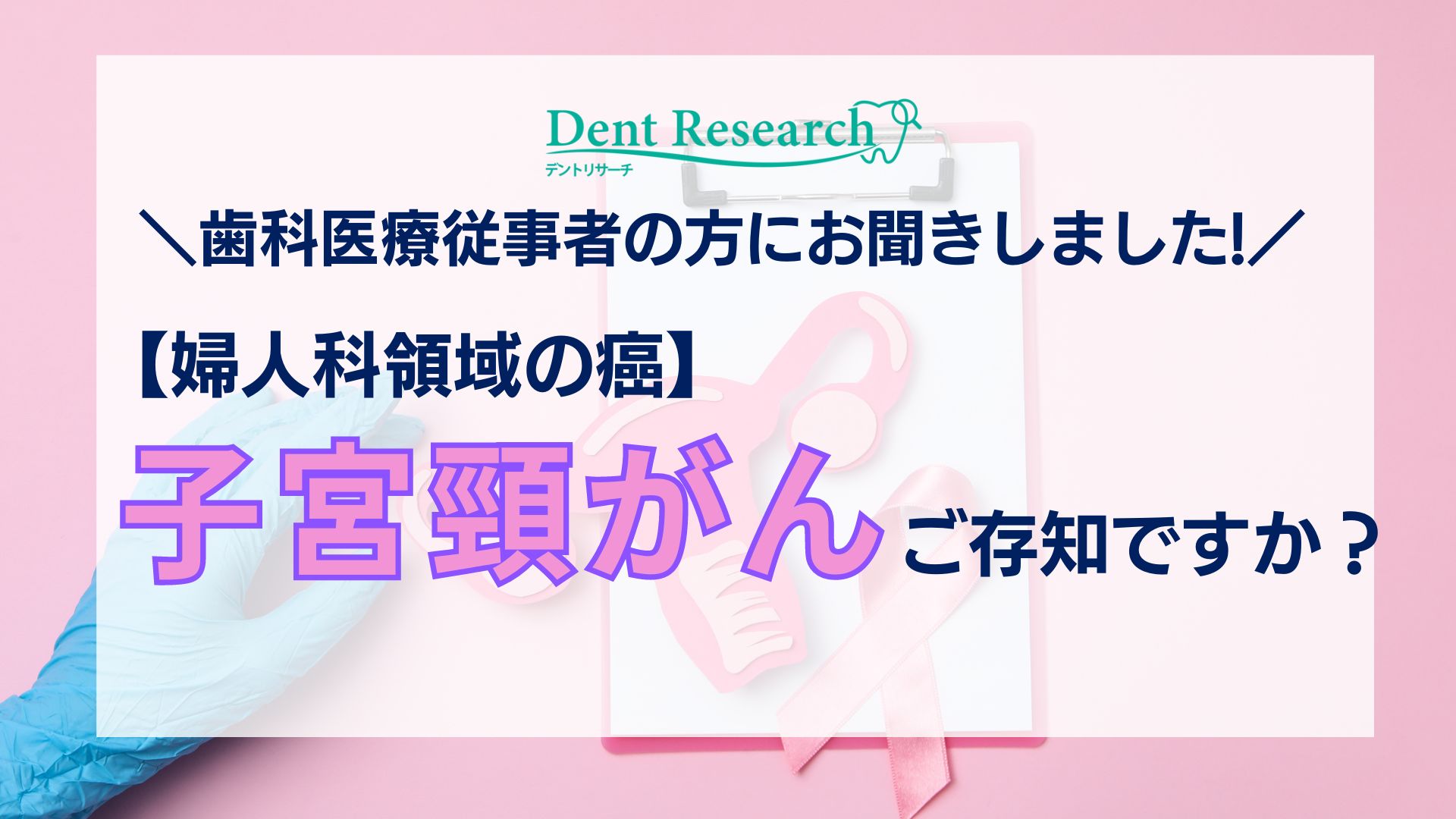 歯科医療従事者の方にお聞きしました！【婦人科領域のがん】子宮頸がんご存知ですが？
