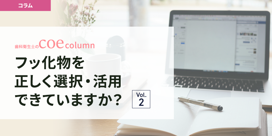 フッ化物を正しく選択・活用できていますか？vol.2