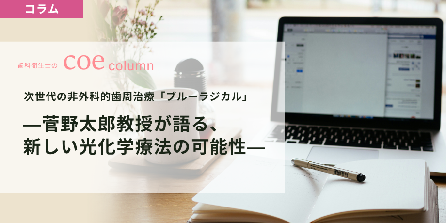 次世代の非外科的歯周治療「ブルーラジカル」―菅野太郎教授が語る、新しい光化学療法の可能性―