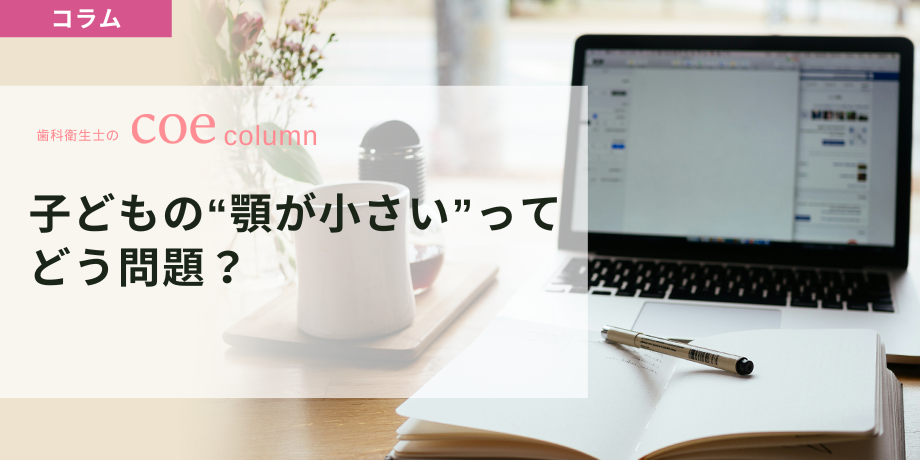 子どもの“顎が小さい”ってどう問題？保護者へ分かりやすく伝えるポイント