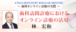林 宏和 先生による「歯科訪問診療における オンライン診療の活用」