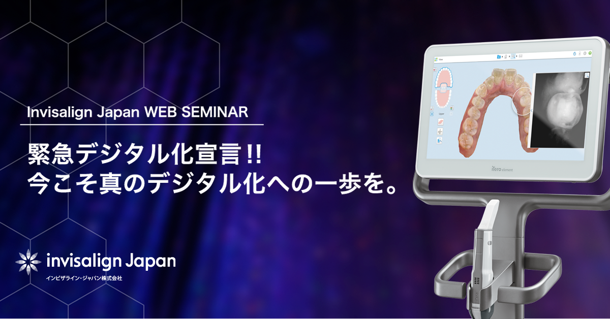 【無料ウェビナー】Invisalign Japan WEB SEMINAR 緊急デジタル化宣言!! 今こそ真のデジタル化への一歩を。