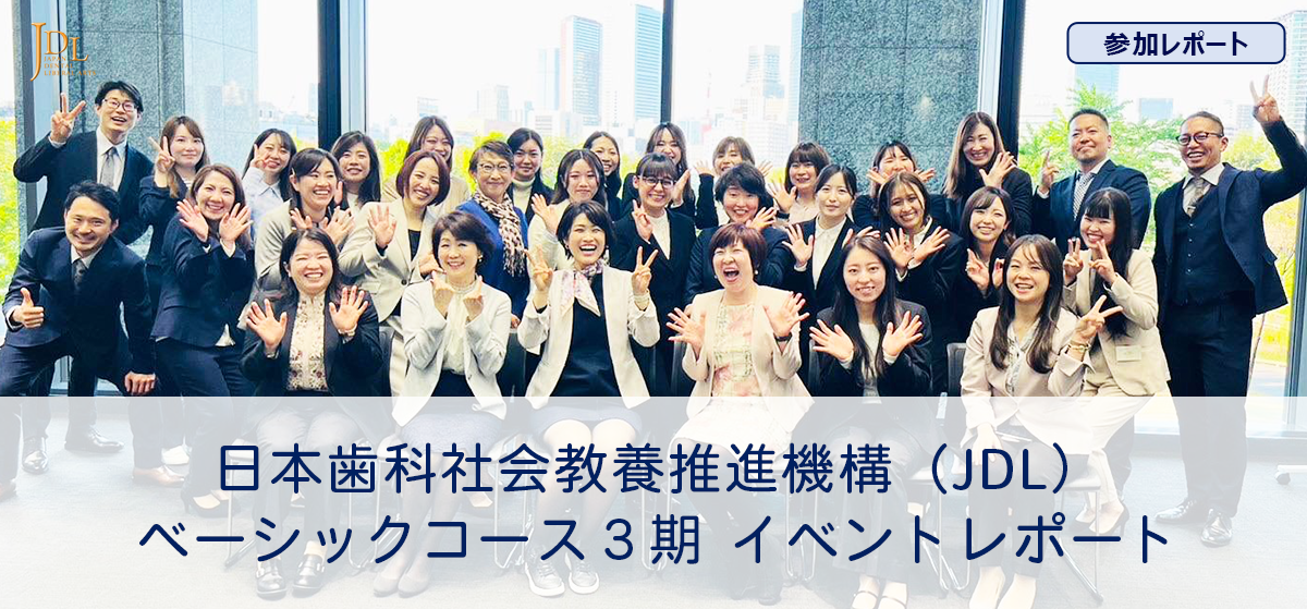 日本歯科社会教養推進機構（JDL）ベーシックコース３期 イベントレポート