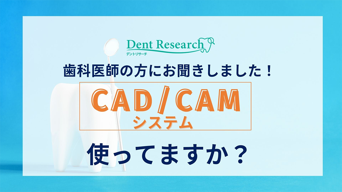 歯科医師の方にお聞きしました！CAD/CAMシステム使ってますか？