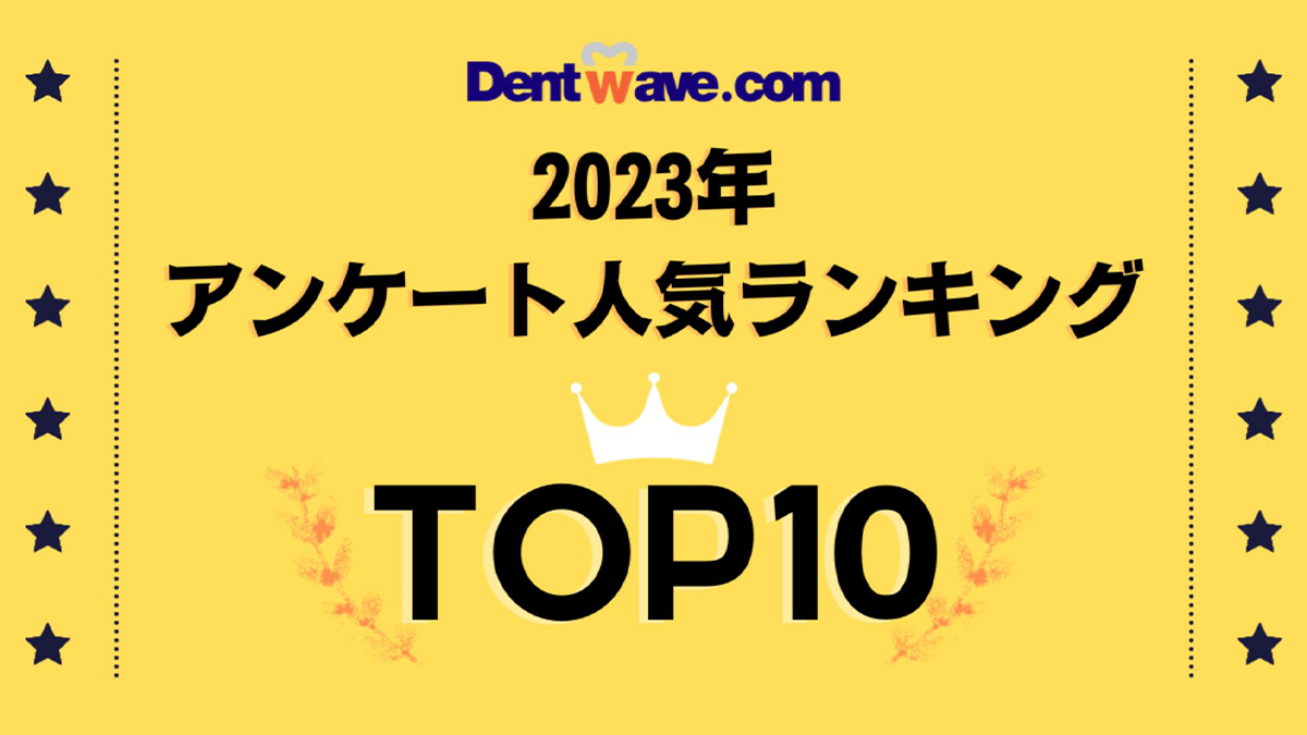 Dentwave.com 2023年アンケート人気ランキング 皆様から好評のアンケートtop10を発表いたします！