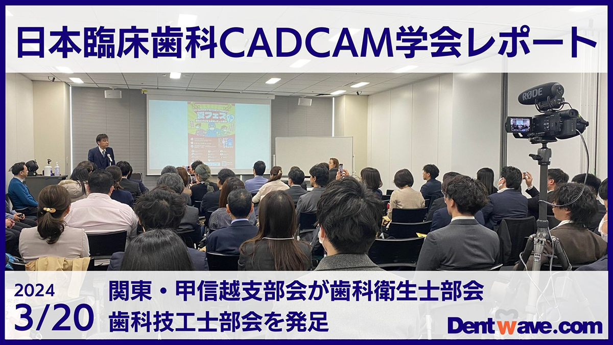 日本臨床歯科CADCAM学会レポート　日本臨床歯科CADCAM学会 関東・甲信越支部会が歯科衛生士部会・歯科技工士部会を発足