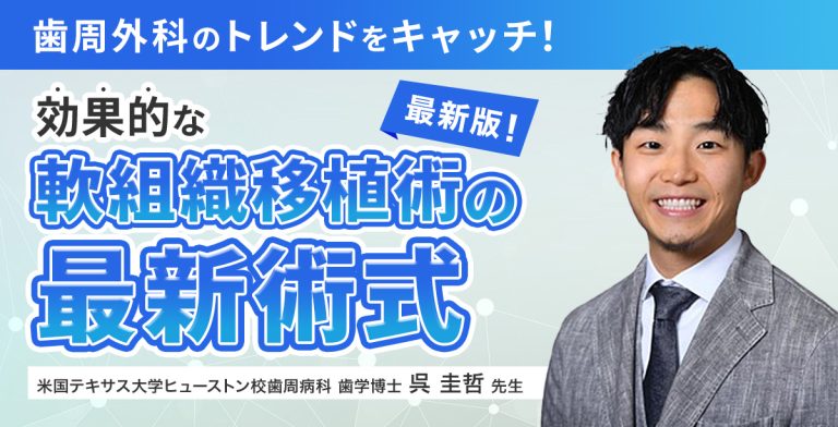歯周外科のトレンドをキャッチ！　効果的な軟組織移植術の最新術式